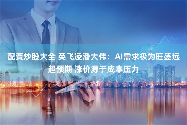 配资炒股大全 英飞凌潘大伟：AI需求极为旺盛远超预期 涨价源于成本压力